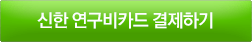 신한 연구비 카드 결제하기